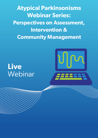 Atypical Parkinsonisms Webinar Series: Perspectives on Assessment, Intervention & Community Management
