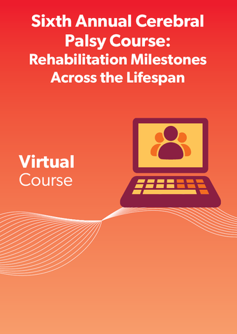 Sixth Annual CP Course: Rehabilitation Milestones Across the Lifespan