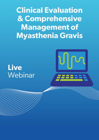 Clinical Evaluation & Comprehensive Management of Myasthenia Gravis