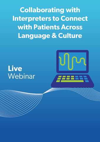 Collaborating with Interpreters to Connect with Patients Across Language & Culture
