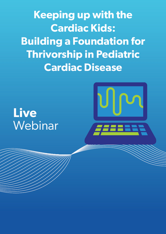 Keeping up with the Cardiac Kids: Building a Foundation for Thrivorship in Pediatric Cardiac Disease