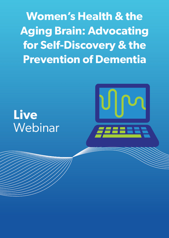 Women’s Health & the Aging Brain: Advocating for Self-Discovery & the Prevention of Dementia