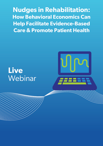 Nudges in Rehabilitation: How Behavioral Economics Can Help Facilitate Evidence-Based Care & Promote Patient Health