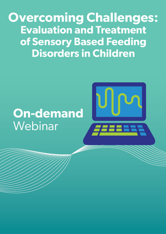 Overcoming Challenges: Evaluation and Treatment of Sensory Based Feeding Disorders in Children